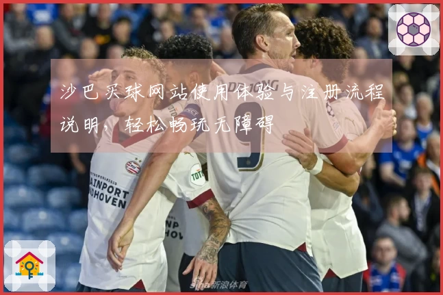 沙巴买球网站使用体验与注册流程说明，轻松畅玩无障碍