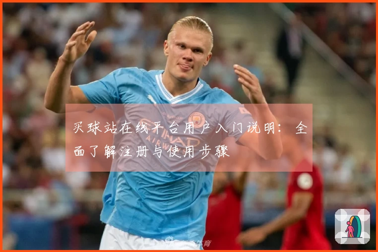 买球站在线平台用户入门说明:全面了解注册与使用步骤